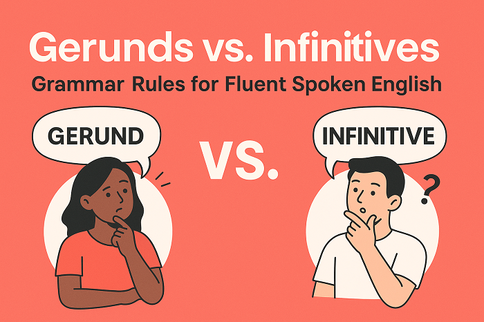Gerunds vs. Infinitives: Grammar Rules for Fluent Spoken English