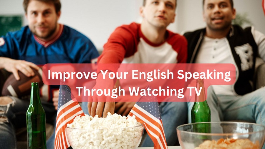 How watching movies and TV shows in English can improve your speaking skills?