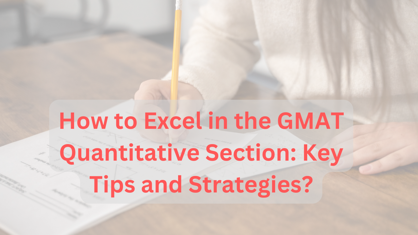 How to Excel in the GMAT Quantitative Section: Key Tips and Strategies?